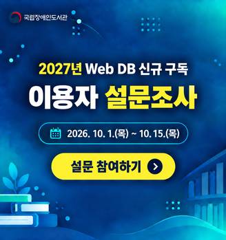 Web DB 신규 서비스 도입을 위한 이용자 설문조사

국립장애인도서관에서는 Web DB 서비스를 새롭게 제공하기에 앞서 이용자 여러분의 의견을 듣고자 합니다.
Web DB는 논문, 보고서 등 다양한 자료를 온라인으로 이용할 수 있는 서비스입니다.

*설문기간: 2026년 10월 1일(목) ~ 10월 15일(목)
*참여대상: 이용자 누구나
*참여방법: 온라인 설문 링크에 접속하여 참여

설문 참여 링크: https://forms.gle/jH37vmVzZHc5Ujgu7